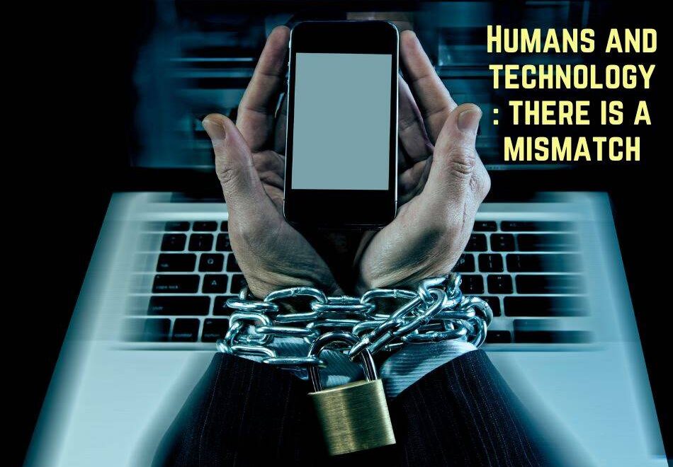 Humans and technology: there is a mismatch