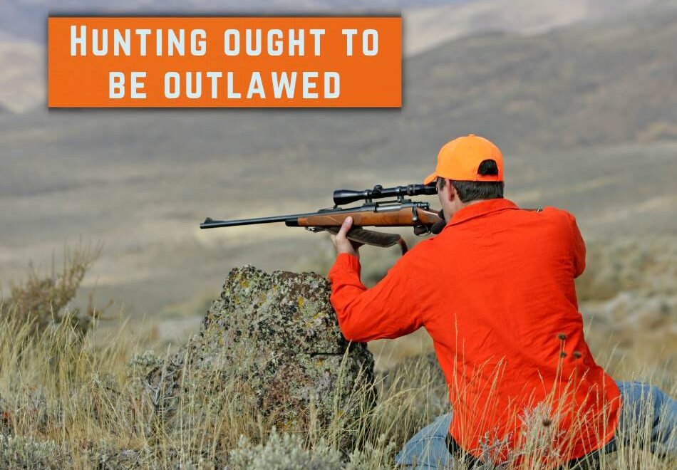 Hunting ought to be outlawed
