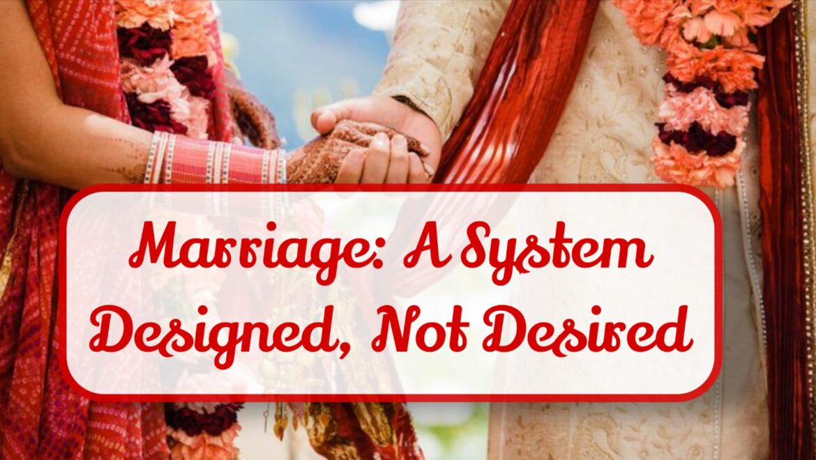 Marriage: A System Designed, Not Desired