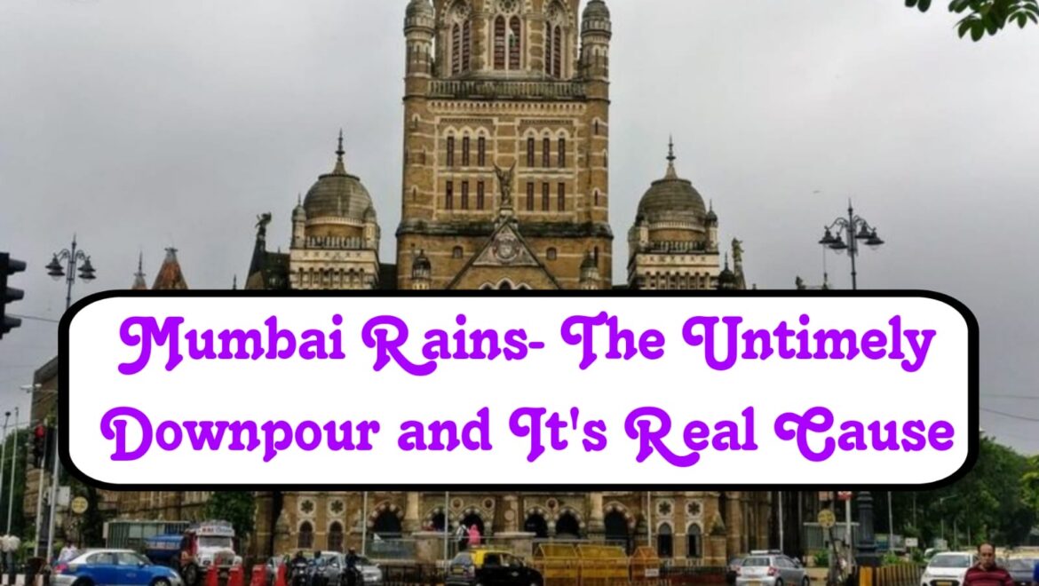 Mumbai Rains- The Untimely Downpour and It’s Real Cause