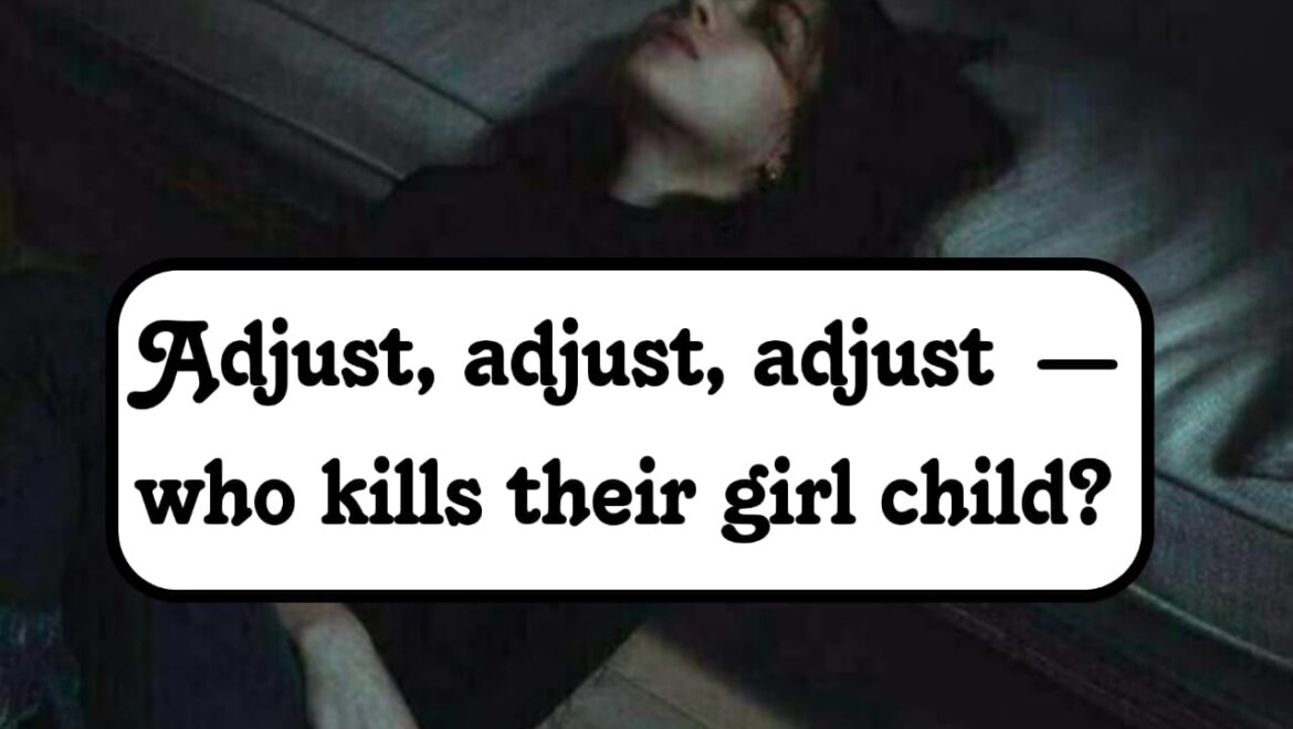 Adjust, adjust, adjust… Who kills their Girl child?