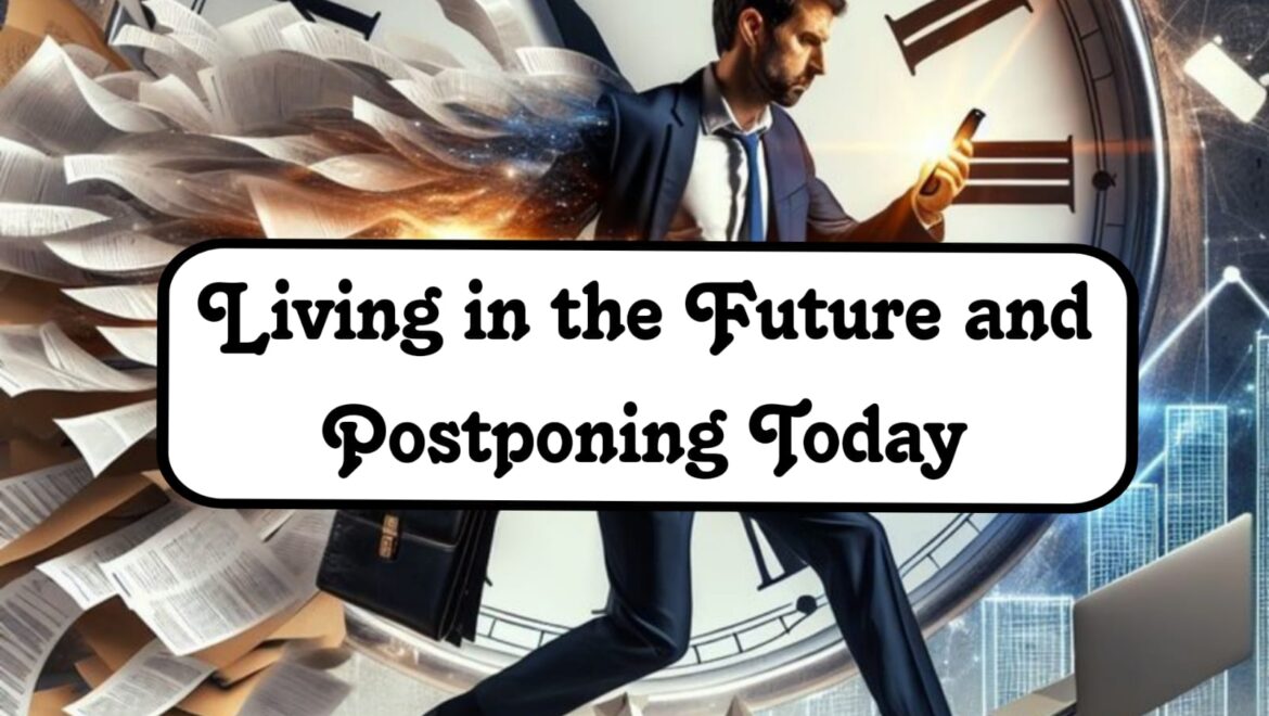Living in the Future and Postponing Today