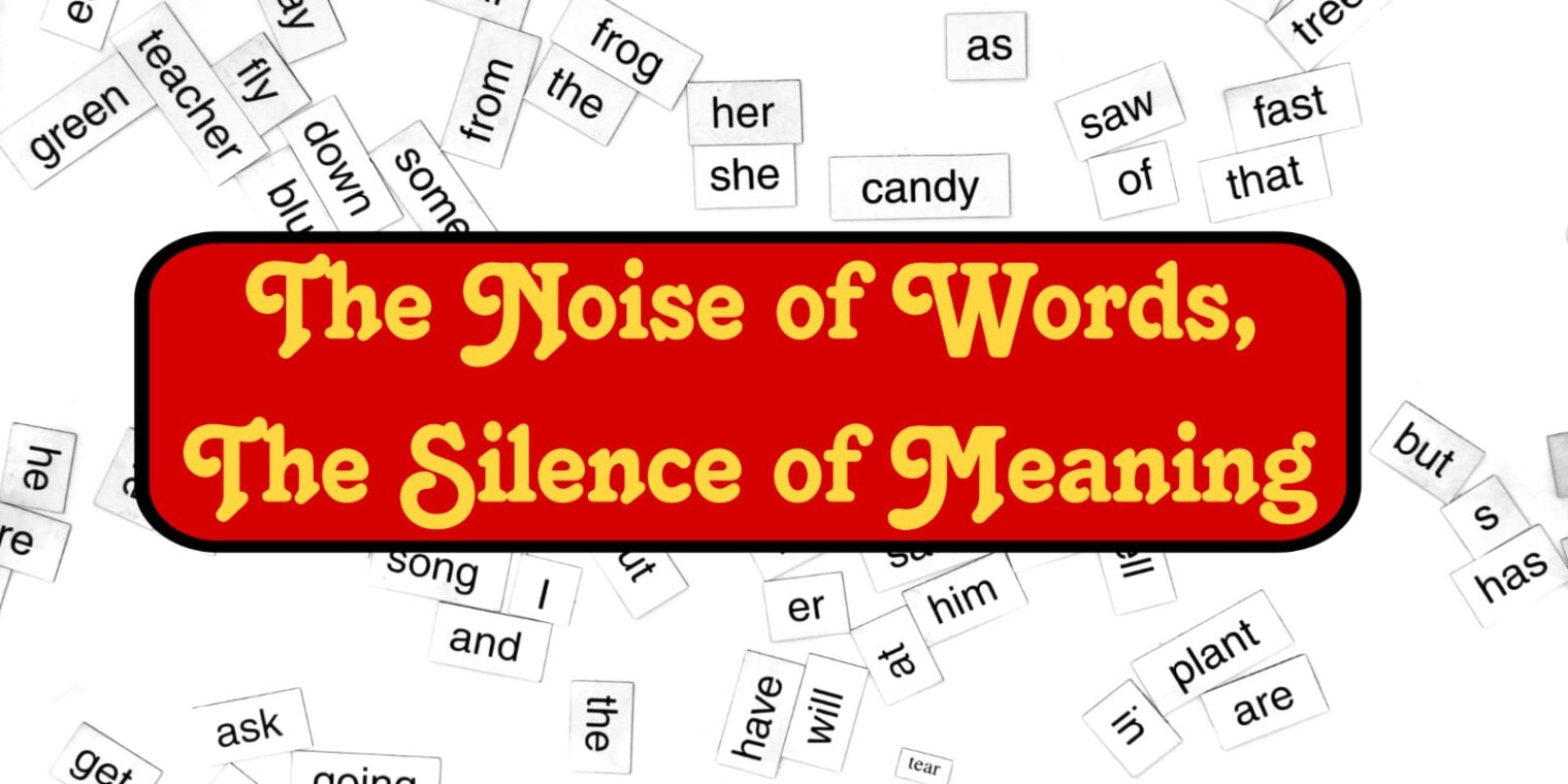 The Noise of Words, The Silence of Meaning