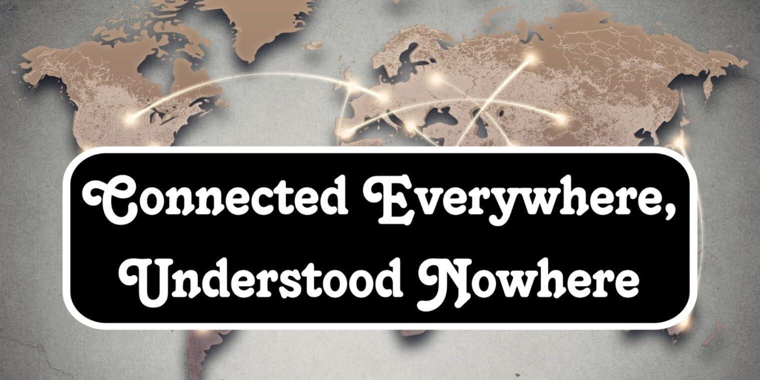 Connected Everywhere, Understood Nowhere