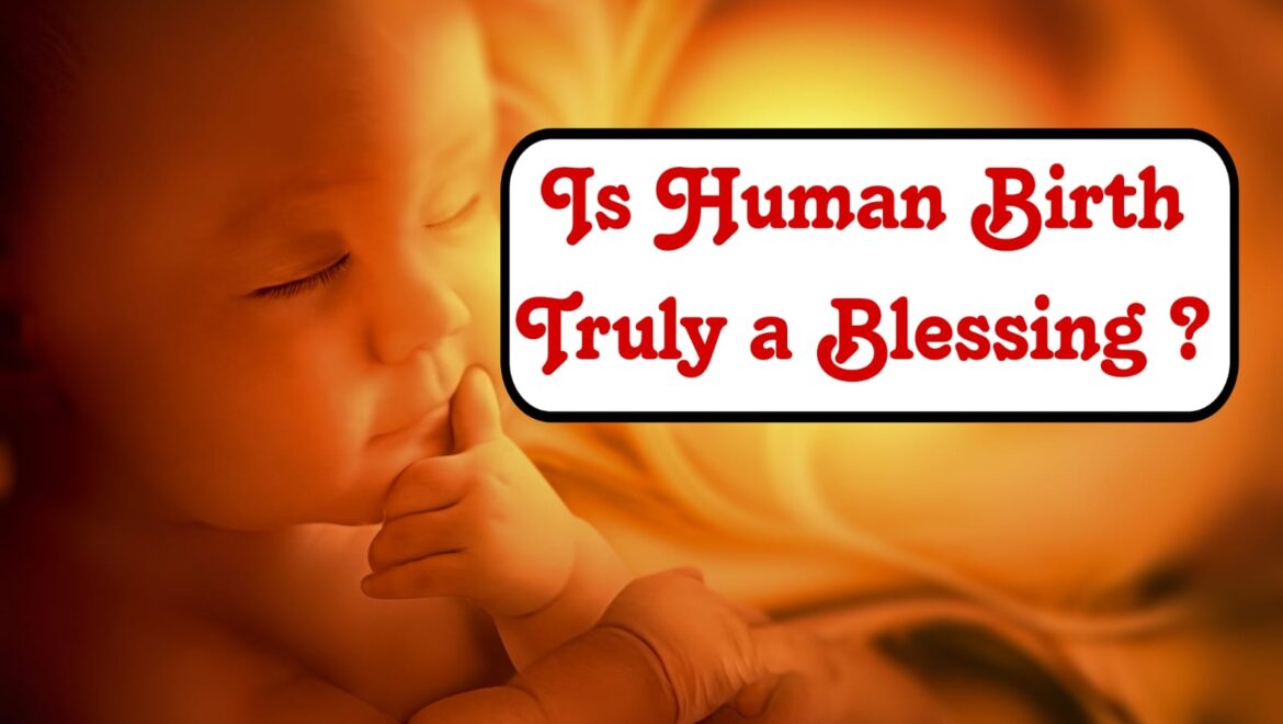 Is Human Birth Truly a Blessing?