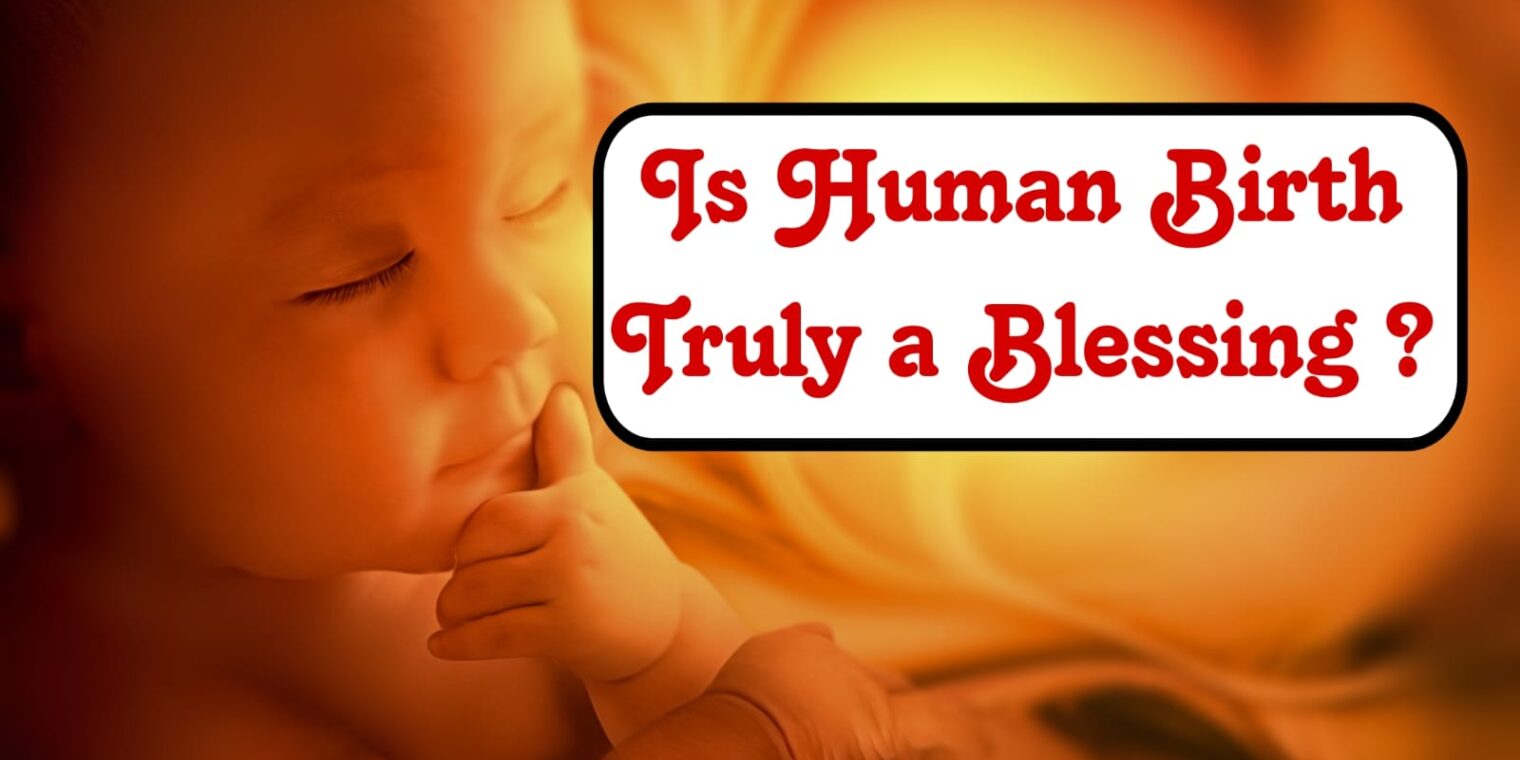 Is Human Birth Truly a Blessing?